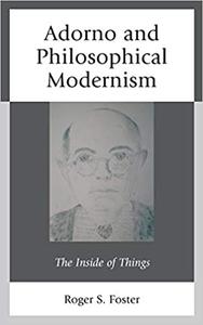 Adorno and Philosophical Modernism The Inside of Things