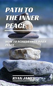 Path to the Inner Peace How to achieve true Inner Peace