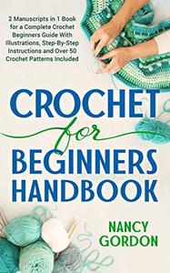 Crochet For Beginners Handbook 2 Manuscripts In 1 Book For A Complete Crochet Beginners Guide With Illustrations