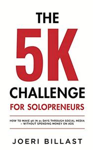 The 5K Challenge for Solopreneurs How To Make 5K in 21 Days through Social Media - Without Spending Money on Ads