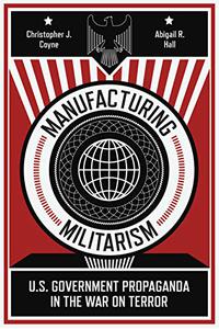 Manufacturing Militarism U.S. Government Propaganda in the War on Terror