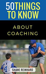 50 Things to Know About Coaching Coaching Today’s Athletes