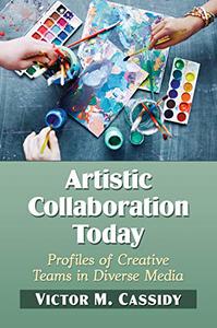 Artistic Collaboration Today Profiles of Creative Teams in Diverse Media