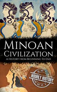 Minoan Civilization A History from Beginning to End (Ancient Civilizations)