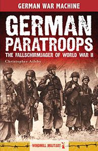 German Paratroops The Fallschirmjäger of World War II (Classic Texts)