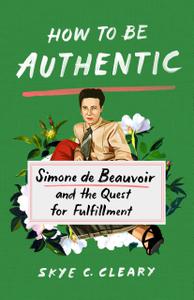 How to Be Authentic Simone de Beauvoir and the Quest for Fulfillment