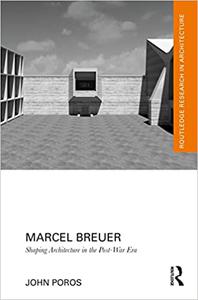 Marcel Breuer Shaping Architecture in the Post-War Era