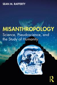 Misanthropology Science, Pseudoscience, and the Study of Humanity