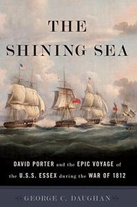 The Shining Sea David Porter and the Epic Voyage of the U.S.S. Essex during the War of 1812