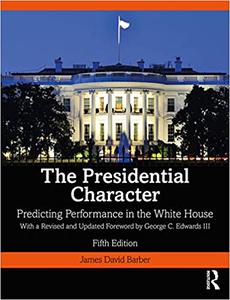 The Presidential Character Predicting Performance in the White House, With a Revised and Updated Foreword by George C.  Ed 5