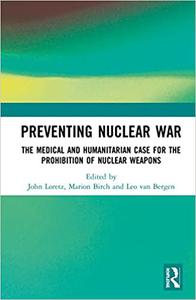 Preventing Nuclear War The Medical and Humanitarian Case for the Prohibition of Nuclear Weapons