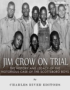 Jim Crow On Trial The History and Legacy of the Notorious Case of the Scottsboro Boys