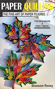 PAPER QUILLING. THE FINE-ART OF PAPER FILIGREE - FOR BEGINNERS & FIRST-TIMERS