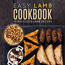 Easy Lamb Cookbook 50 Delicious Lamb Recipes