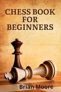CHESS BOOK FOR BEGINNERS How to Play Chess for Dummies The Complete Guide