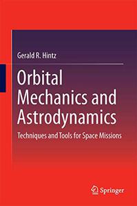 Orbital Mechanics and Astrodynamics Techniques and Tools for Space Missions 