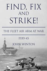 Find, Fix and Strike! The Fleet Air Arm at War, 1939-45 (World War Two at Sea)