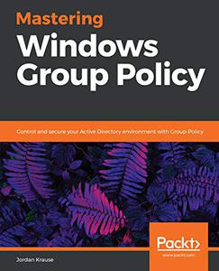 Mastering Windows Group Policy Control and secure your Active Directory environment with Group Policy