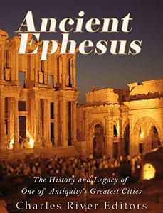 Ancient Ephesus The History and Legacy of One of Antiquity's Greatest Cities