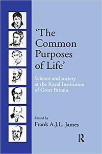 'The Common Purposes of Life' Science and society at the Royal Institution of Great Britain