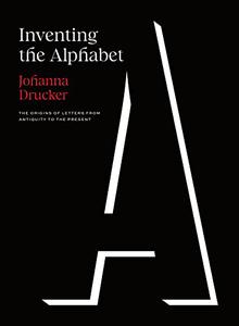 Inventing the Alphabet The Origins of Letters from Antiquity to the Present