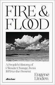 Fire and Flood A People's History of Climate Change, from 1979 to the Present (UK Edition)