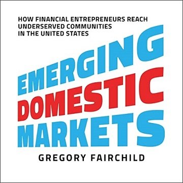 Emerging Domestic Markets How Financial Entrepreneurs Reach Underserved Communities in the United States [Audiobook]