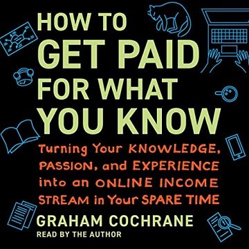 How to Get Paid for What You Know Turning Your Knowledge, Passion, and Experience into an Online Income Stream [Audiobook]