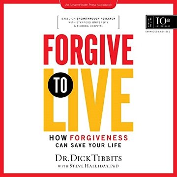 Forgive to Live How Forgiveness Can Save Your Life, 10th Anniversary Edition [Audiobook]