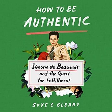 How to Be Authentic Simone de Beauvoir and the Quest for Fulfillment [Audiobook]