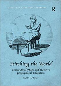 Stitching the World Embroidered Maps and Women's Geographical Education