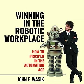 Winning in the Robotic Workplace How to Prosper in the Automation Age [Audiobook]