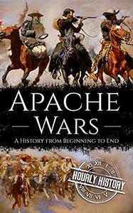 Apache Wars A History from Beginning to End (Native American History)