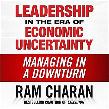 Leadership in the Era of Economic Uncertainty Managing in a Downturn [Audiobook]