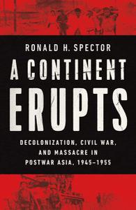 A Continent Erupts Decolonization, Civil War, and Massacre in Postwar Asia, 1945-1955