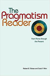The Pragmatism Reader From Peirce through the Present
