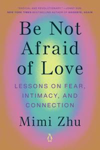 Be Not Afraid of Love Lessons on Fear, Intimacy, and Connection