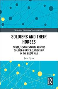 Soldiers and Their Horses Sense, Sentimentality and the Soldier-Horse Relationship in The Great War