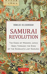 Samurai Revolution The Dawn of Modern Japan Seen Through the Eyes of the Shogun’s Last Samurai