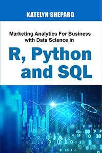 Marketing Analytics For Business With Data Science In R, Python, And SQL