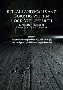 Ritual Landscapes and Borders within Rock Art Research Papers in Honour of Professor Kalle Sognnes