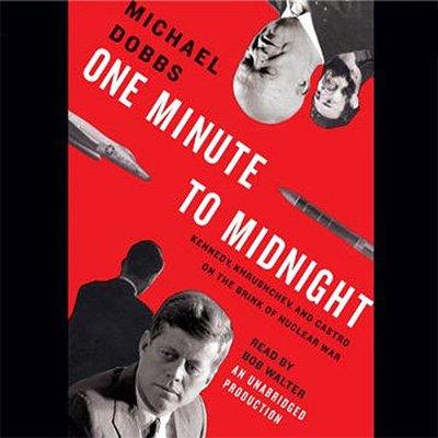 One Minute to Midnight Kennedy, Khrushchev, and Castro on the Brink of Nuclear War (Audiobook)
