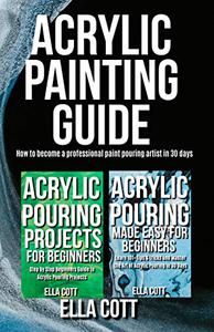 ACRYLIC PAINTING GUIDE How to Become A Professional Acrylic Paint Pouring Artist in 30 Days