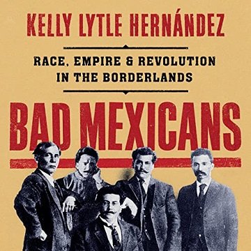 Bad Mexicans Race, Empire, and Revolution in the Borderlands [Audiobook]