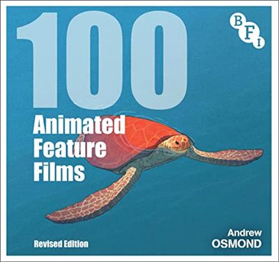 100 Animated Feature Films Revised Edition (BFI Screen Guides)
