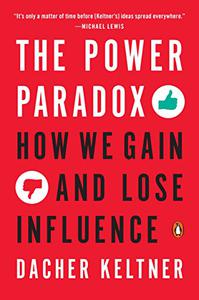 The Power Paradox How We Gain and Lose Influence