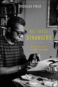 All Those Strangers The Art and Lives of James Baldwin
