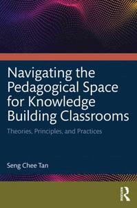 Navigating the Pedagogical Space for Knowledge Building Classrooms Theories, Principles, and Practices
