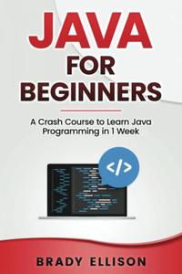 Java for Beginners A Crash Course to Learn Java Programming in 1 Week