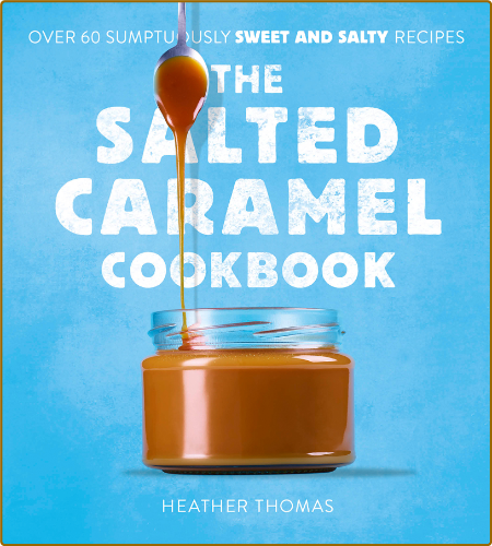 The Salted Caramel Cookbook by Heather Thomas